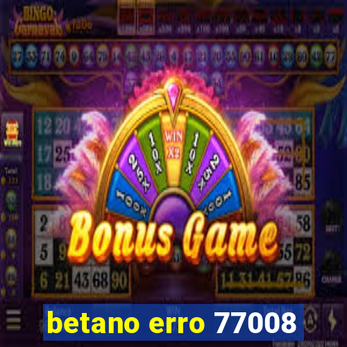 betano erro 77008